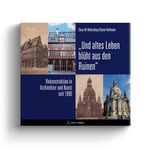 Und altes Leben blüht aus den Ruinen: Rekonstruktion in Architektur und Kunst seit 1990