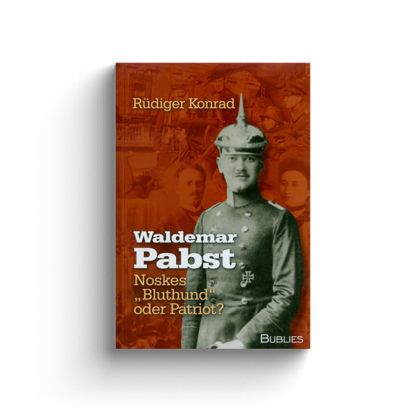Waldemar Pabst. Noskes »Bluthund« oder Patriot?